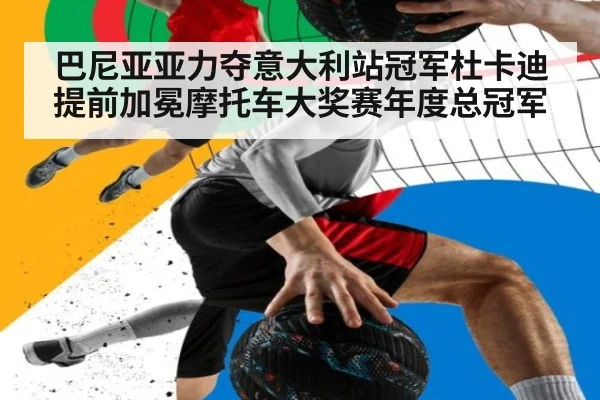 巴尼亚亚力夺意大利站冠军杜卡迪提前加冕摩托车大奖赛年度总冠军